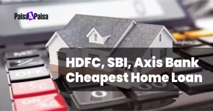 HDFC, SBI, Axis Bank Cheapest Home Loan